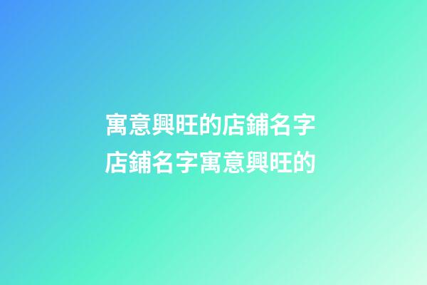 寓意興旺的店鋪名字 店鋪名字寓意興旺的
